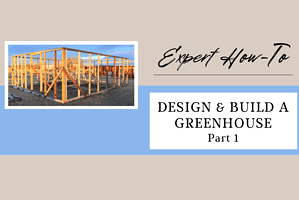 Expert How-to; Design and Build a Greenhouse; Part 1